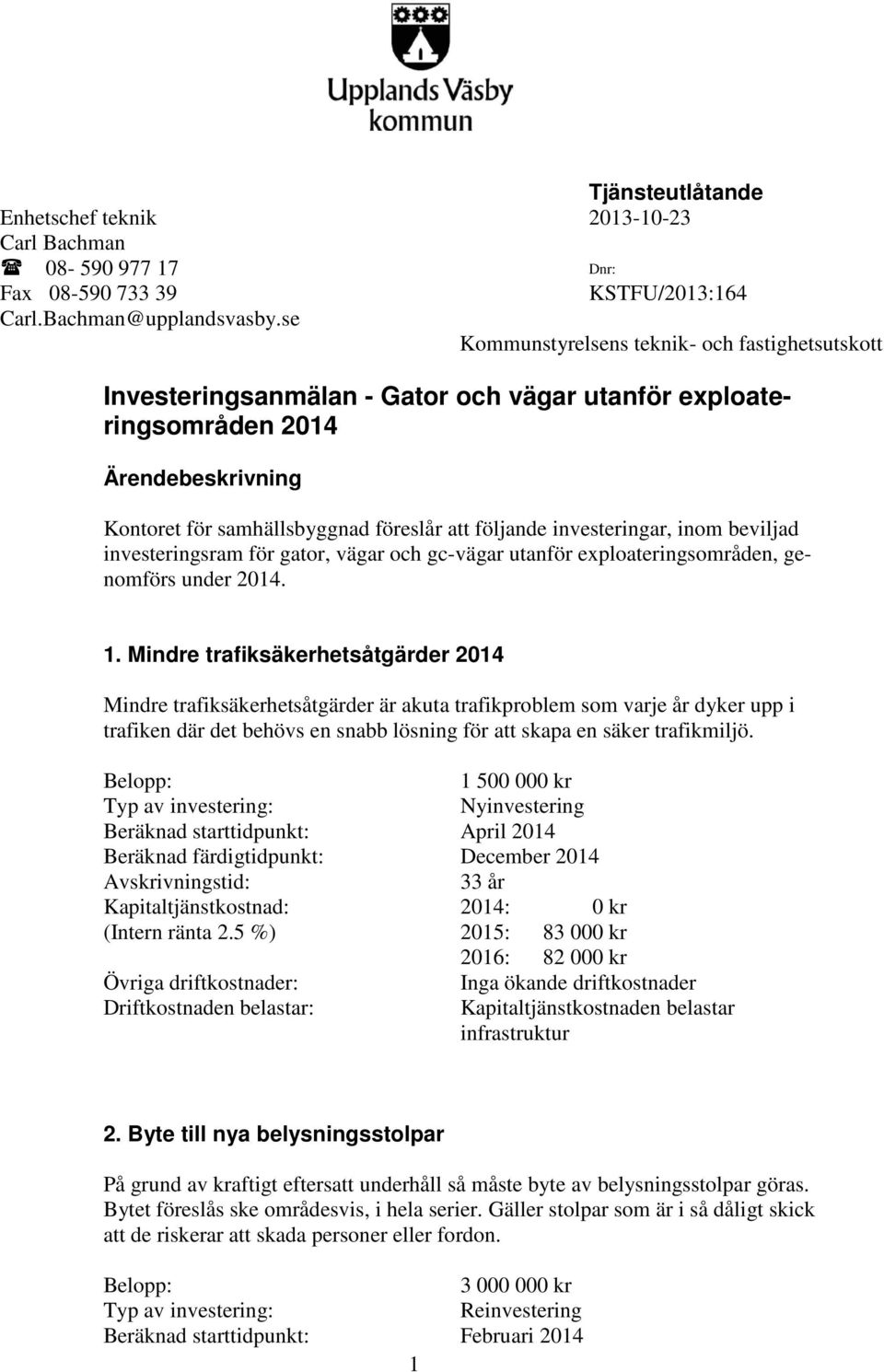 investeringar, inom beviljad investeringsram för gator, vägar och gc-vägar utanför exploateringsområden, genomförs under 2014. 1.
