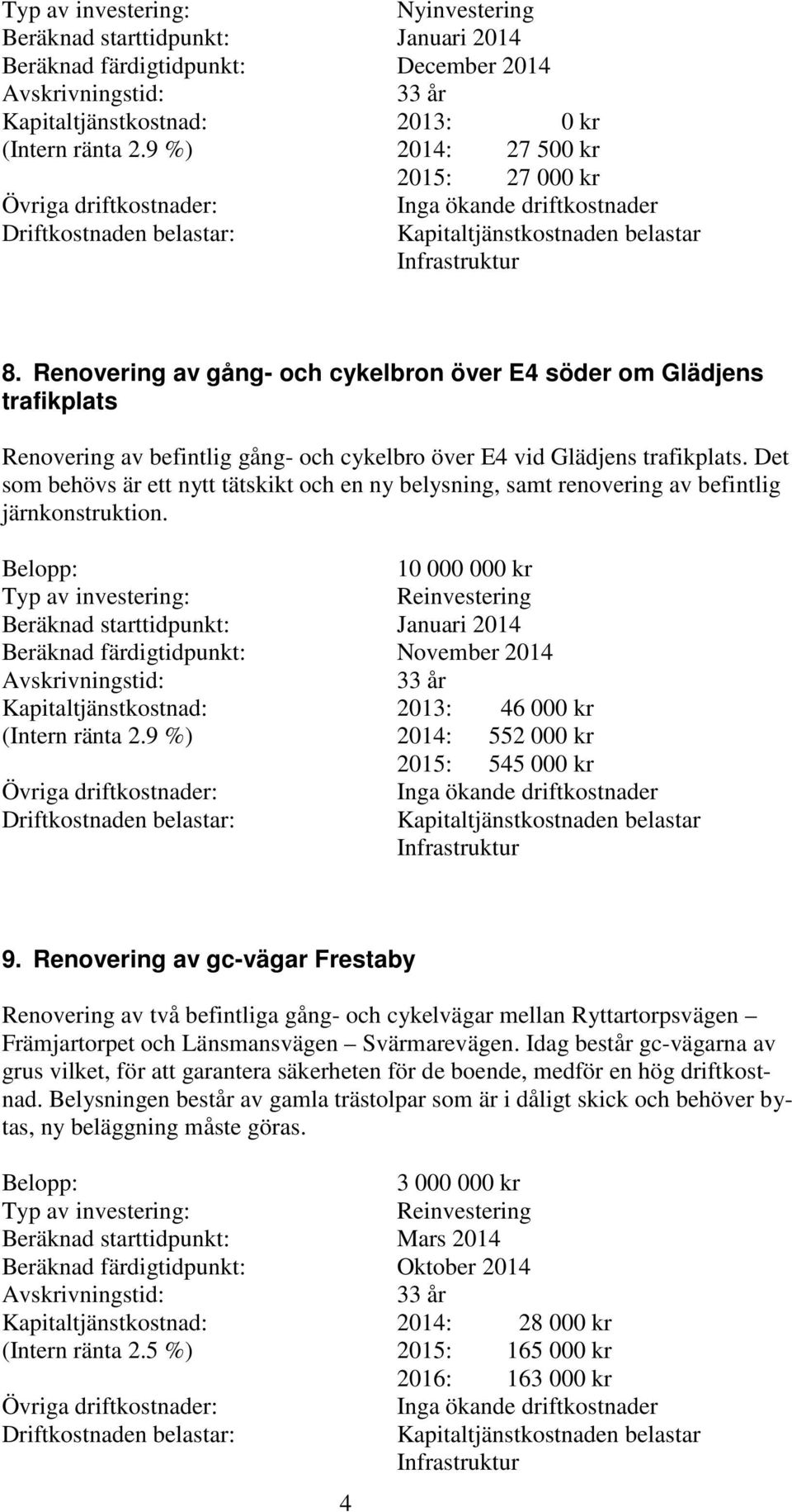 Det som behövs är ett nytt tätskikt och en ny belysning, samt renovering av befintlig järnkonstruktion.