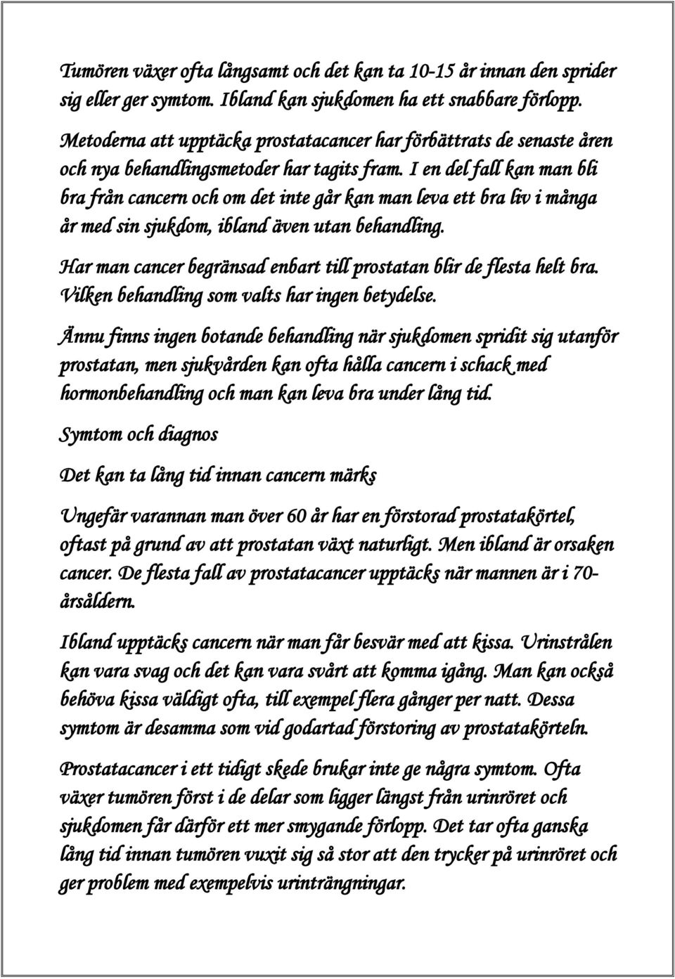 I en del fall kan man bli bra från cancern och om det inte går kan man leva ett bra liv i många år med sin sjukdom, ibland även utan behandling.