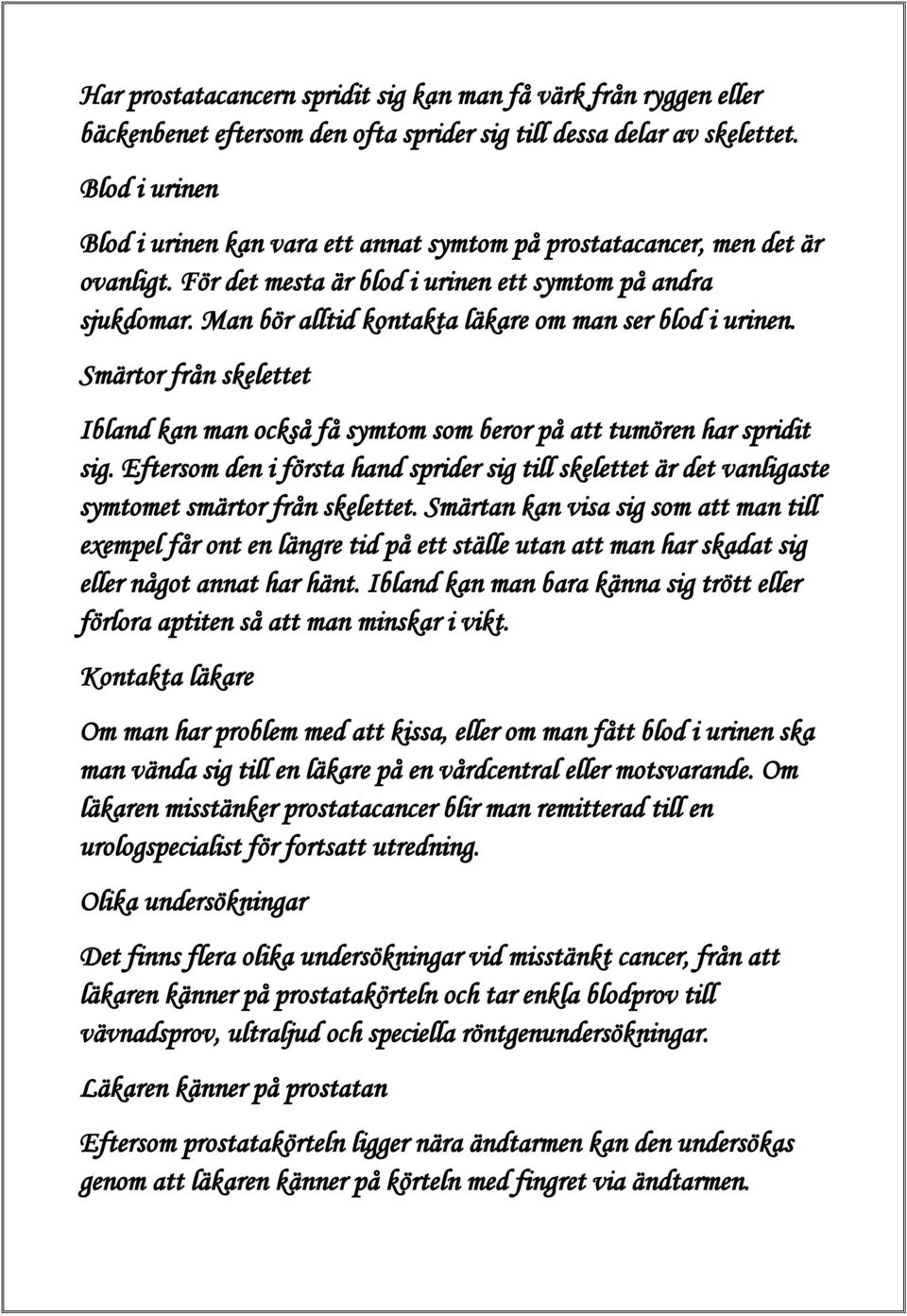 Man bör alltid kontakta läkare om man ser blod i urinen. Smärtor från skelettet Ibland kan man också få symtom som beror på att tumören har spridit sig.