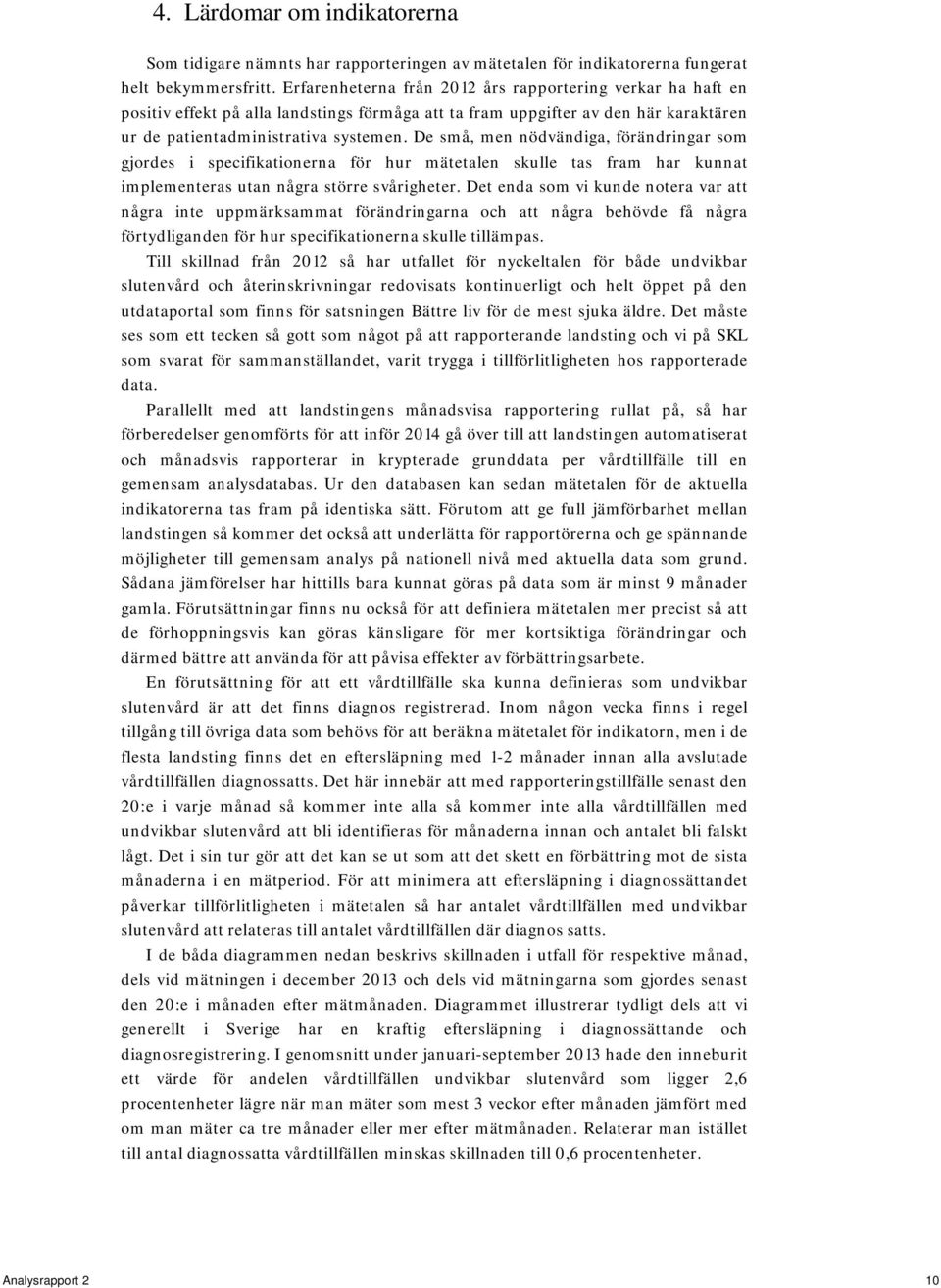 De små, men nödvändiga, förändringar som gjordes i specifikationerna för hur mätetalen skulle tas fram har kunnat implementeras utan några större svårigheter.