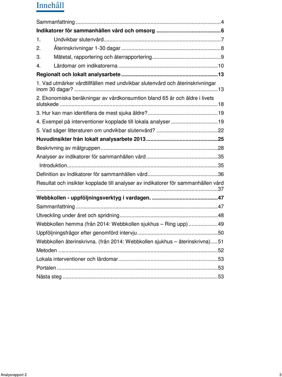 Ekonomiska beräkningar av vårdkonsumtion bland 65 år och äldre i livets slutskede... 18 3. Hur kan man identifiera de mest sjuka äldre?... 19 4.