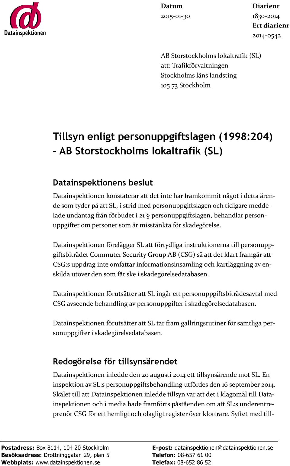 personuppgiftslagen och tidigare meddelade undantag från förbudet i 21 personuppgiftslagen, behandlar personuppgifter om personer som är misstänkta för skadegörelse.