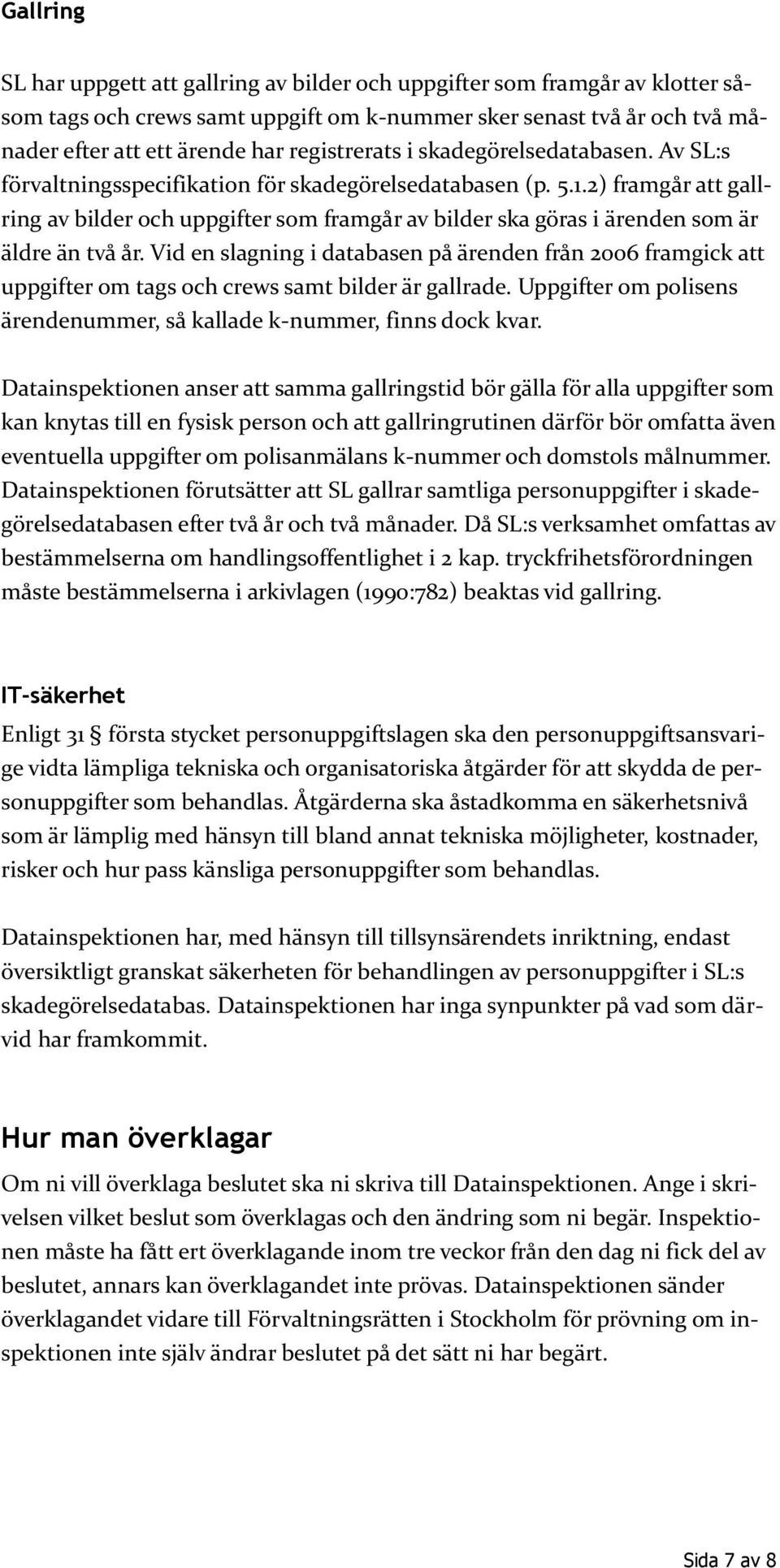 2) framgår att gallring av bilder och uppgifter som framgår av bilder ska göras i ärenden som är äldre än två år.
