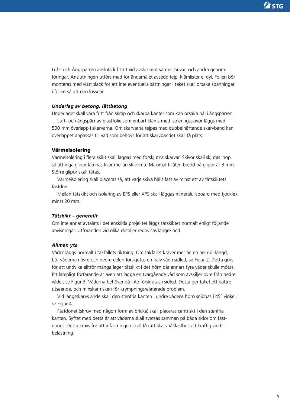 Underlag av betong, lättbetong Underlaget skall vara fritt från skräp och skarpa kanter som kan orsaka hål i ångspärren.