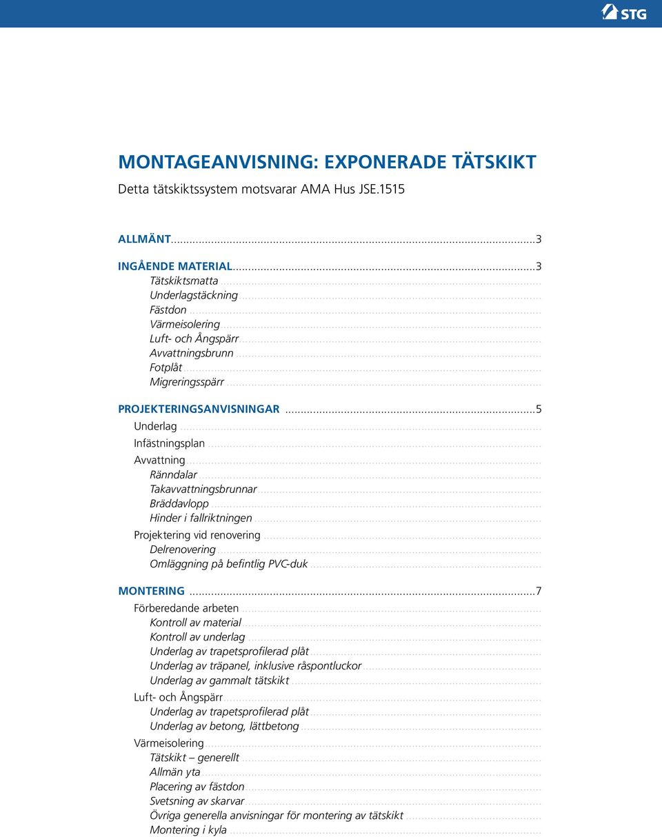 .. Hinder i fallriktningen... Projektering vid renovering... Delrenovering... Omläggning på befintlig PVC-duk... Montering...7 Förberedande arbeten... Kontroll av material... Kontroll av underlag.