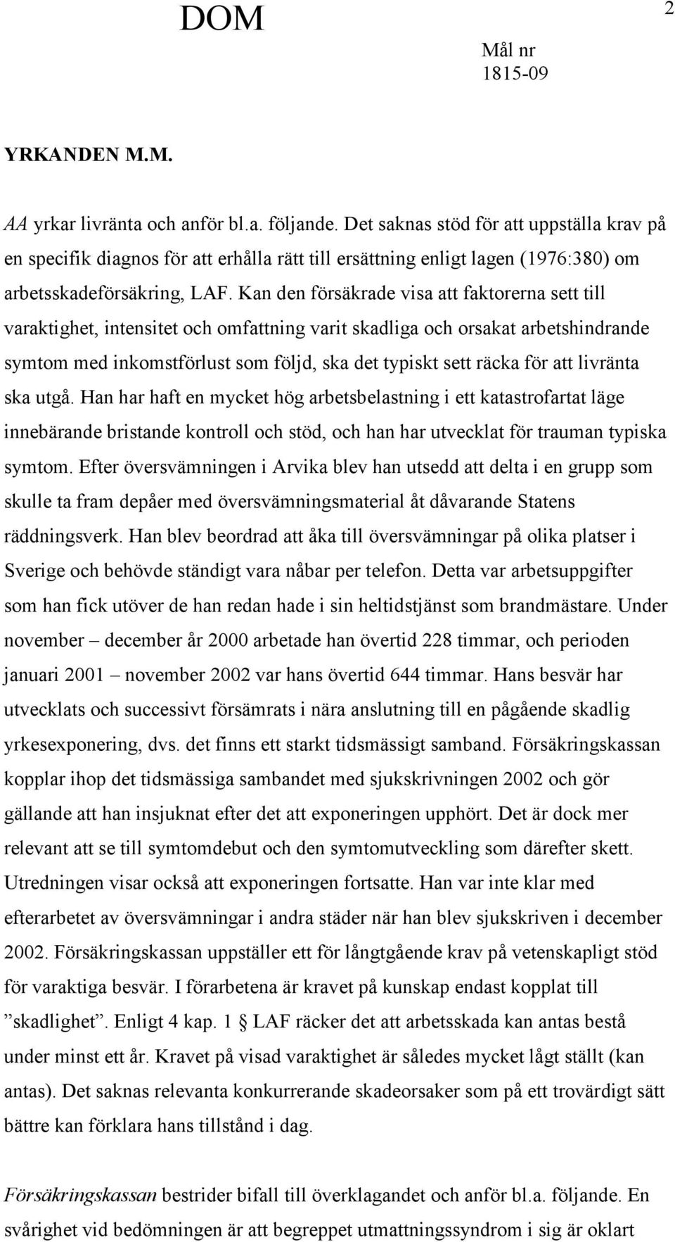 Kan den försäkrade visa att faktorerna sett till varaktighet, intensitet och omfattning varit skadliga och orsakat arbetshindrande symtom med inkomstförlust som följd, ska det typiskt sett räcka för