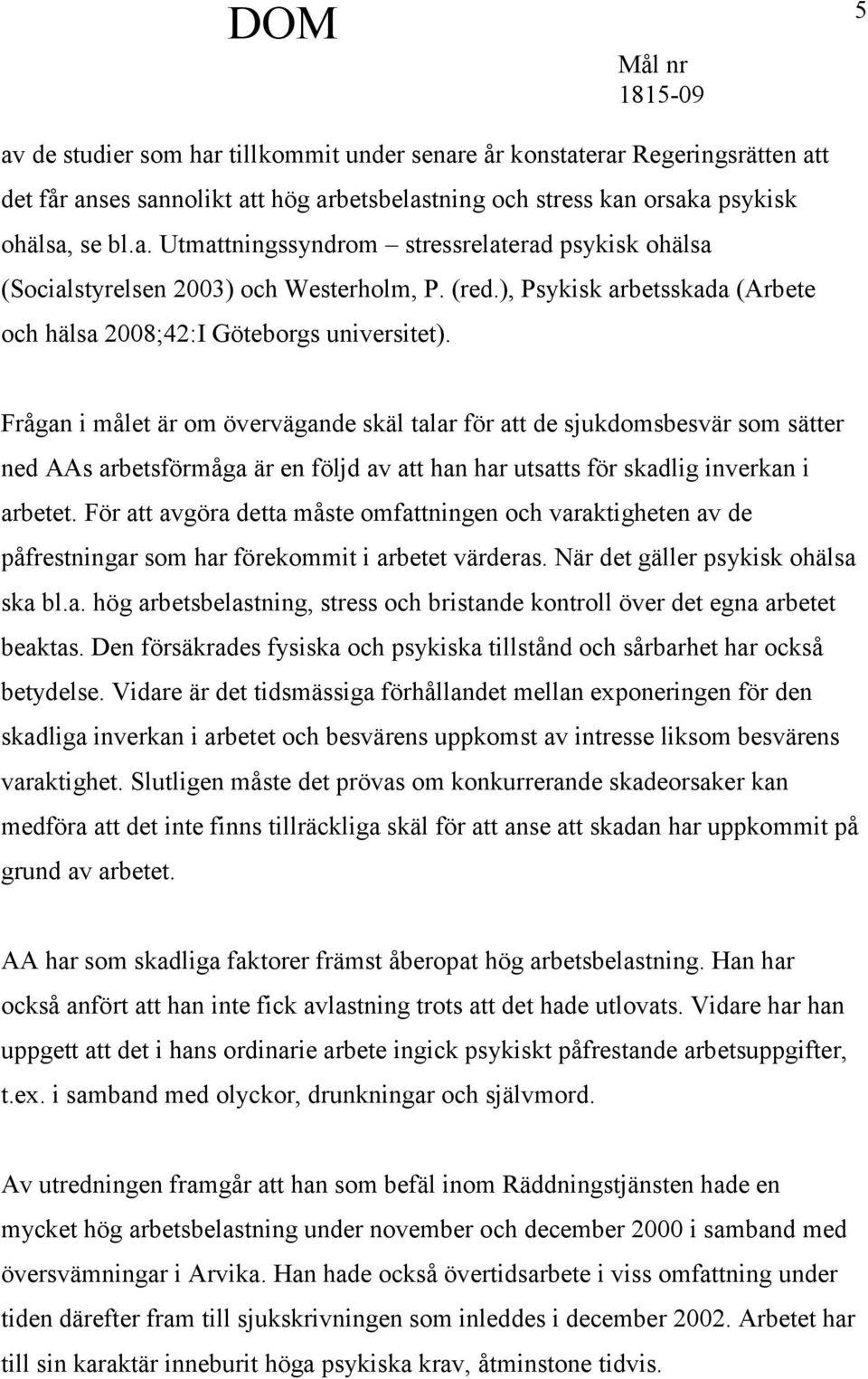 Frågan i målet är om övervägande skäl talar för att de sjukdomsbesvär som sätter ned AAs arbetsförmåga är en följd av att han har utsatts för skadlig inverkan i arbetet.