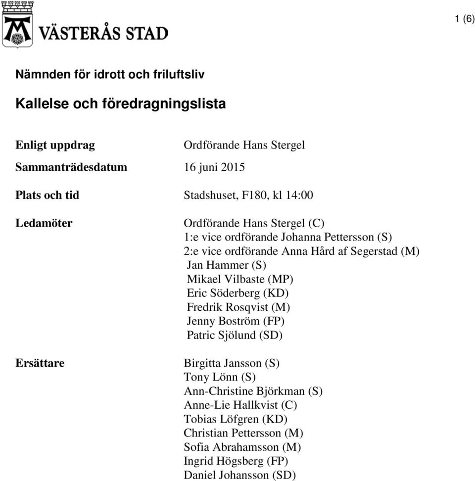 Segerstad (M) Jan Hammer (S) Mikael Vilbaste (MP) Eric Söderberg (KD) Fredrik Rosqvist (M) Jenny Boström (FP) Patric Sjölund (SD) Birgitta Jansson (S) Tony