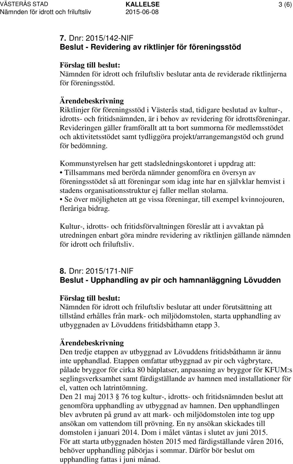 Revideringen gäller framförallt att ta bort summorna för medlemsstödet och aktivitetsstödet samt tydliggöra projekt/arrangemangstöd och grund för bedömning.