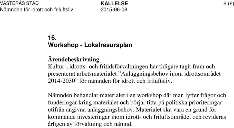 Anläggningsbehov inom idrottsområdet 2014-2030 för nämnden för idrott och friluftsliv.