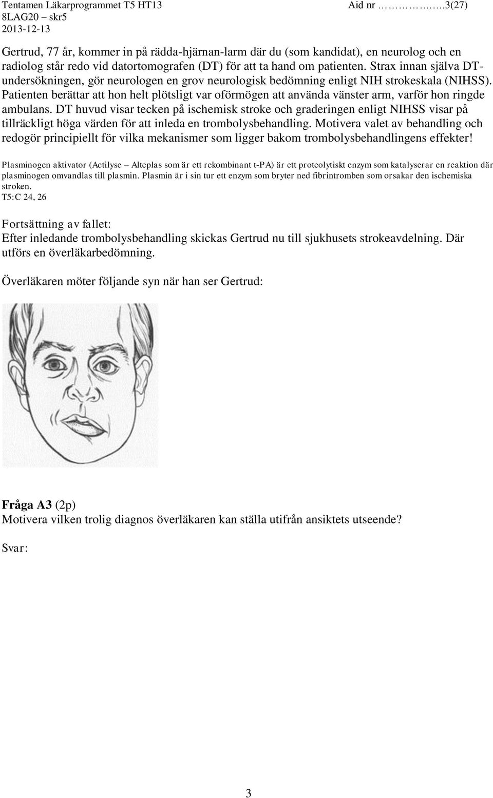 Patienten berättar att hon helt plötsligt var oförmögen att använda vänster arm, varför hon ringde ambulans.