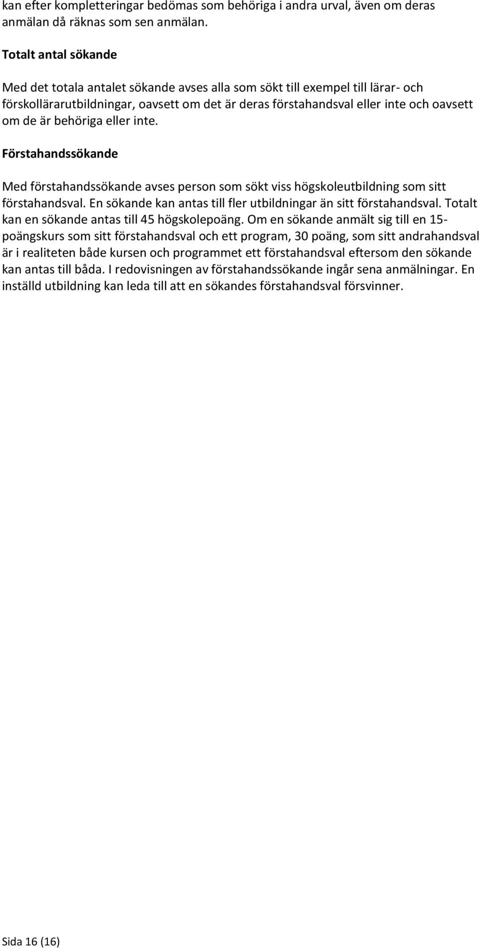 behöriga eller inte. Förstahandssökande Med förstahandssökande avses person som sökt viss högskoleutbildning som sitt förstahandsval.