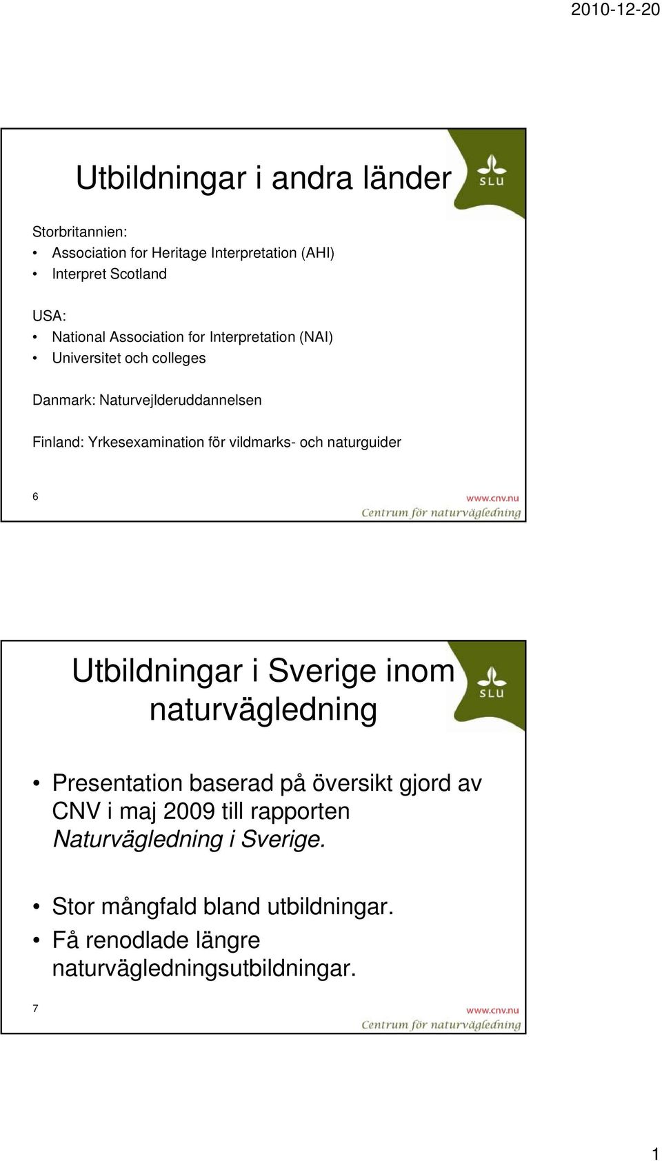 vildmarks- och naturguider 6 Utbildningar i Sverige inom naturvägledning Presentation baserad på översikt gjord av CNV i maj