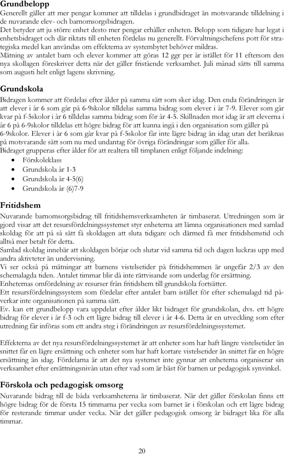 Förvaltningschefens pott för strategiska medel kan användas om effekterna av systembytet behöver mildras.