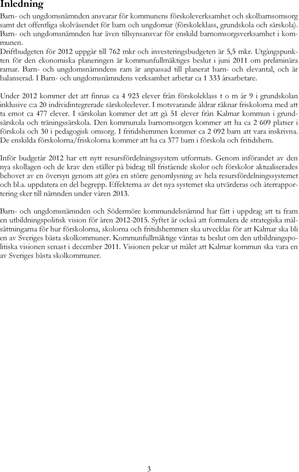 Utgångspunkten för den ekonomiska planeringen är kommunfullmäktiges beslut i juni 2011 om preliminära ramar.