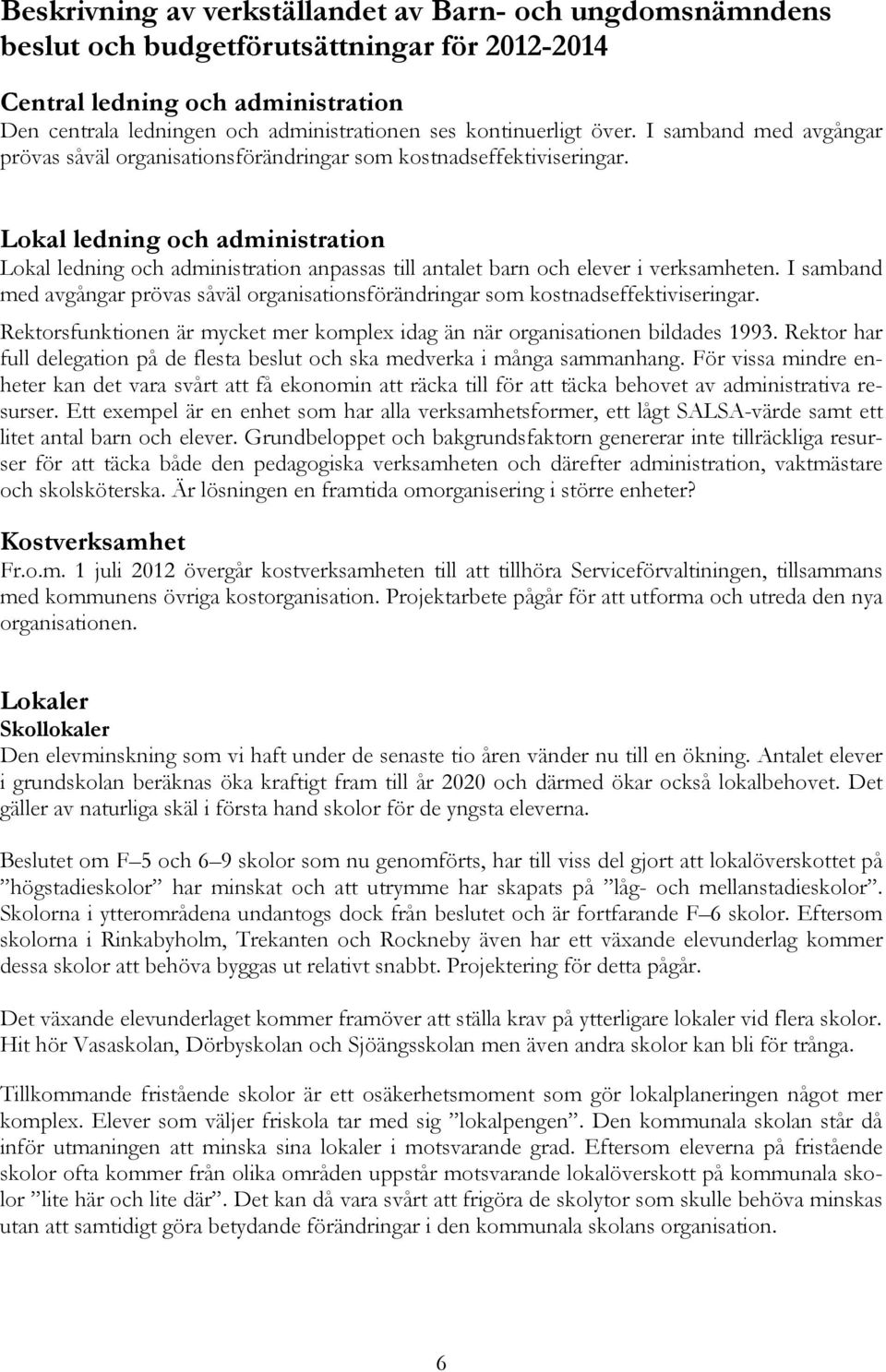 Lokal ledning och administration Lokal ledning och administration anpassas till antalet barn och elever i verksamheten.