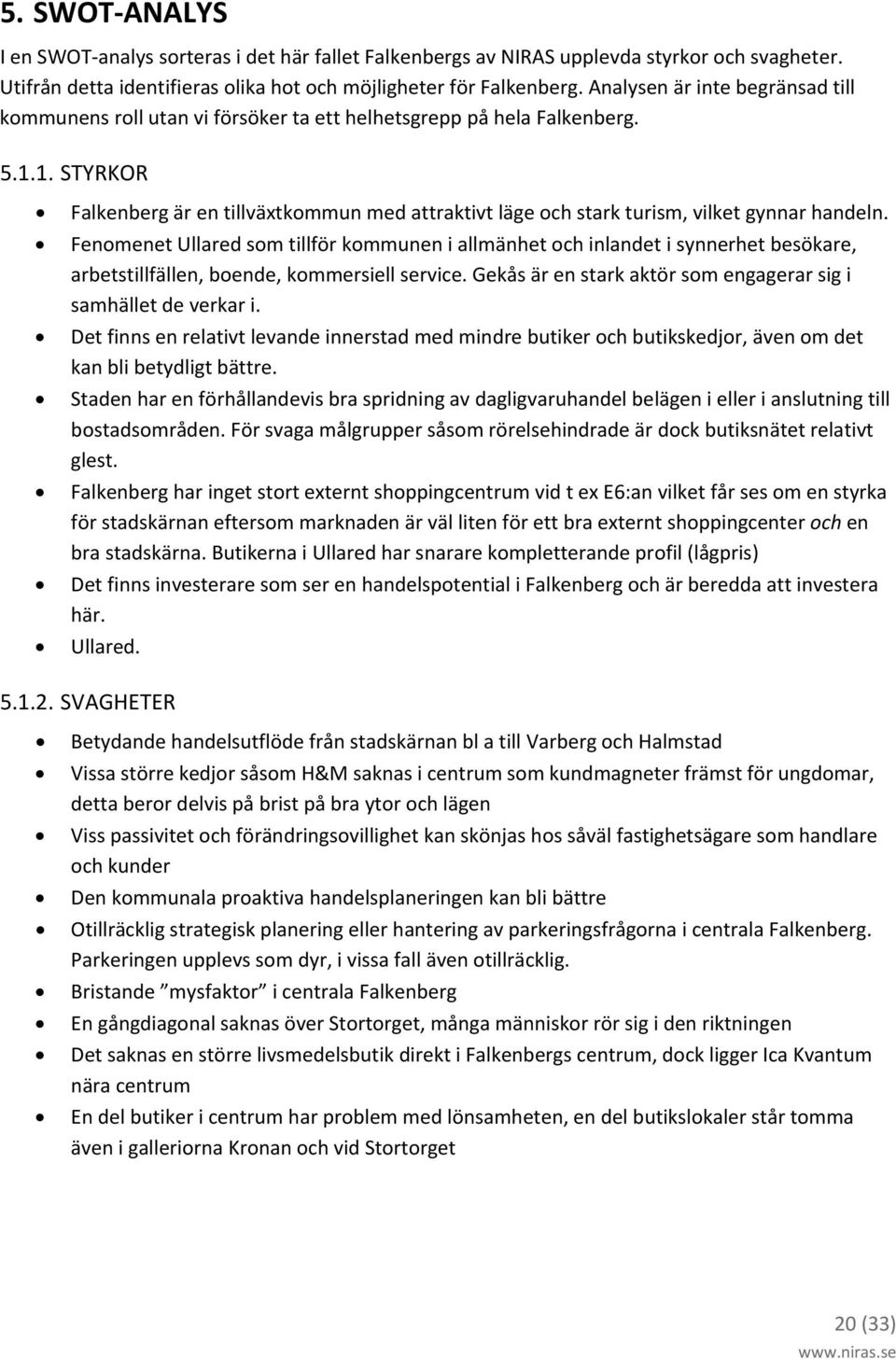 1. STYRKOR Falkenberg är en tillväxtkommun med attraktivt läge och stark turism, vilket gynnar handeln.