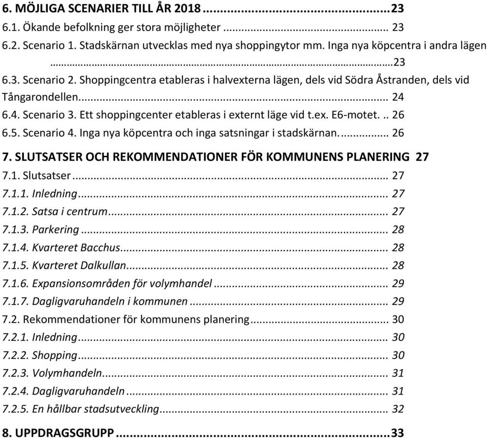 Scenario 4. Inga nya köpcentra och inga satsningar i stadskärnan.... 26 7. SLUTSATSER OCH REKOMMENDATIONER FÖR KOMMUNENS PLANERING 27 7.1. Slutsatser... 27 7.1.1. Inledning... 27 7.1.2. Satsa i centrum.