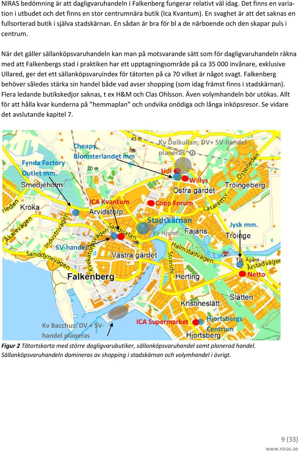 När det gäller sällanköpsvaruhandeln kan man på motsvarande sätt som för dagligvaruhandeln räkna med att Falkenbergs stad i praktiken har ett upptagningsområde på ca 35 000 invånare, exklusive