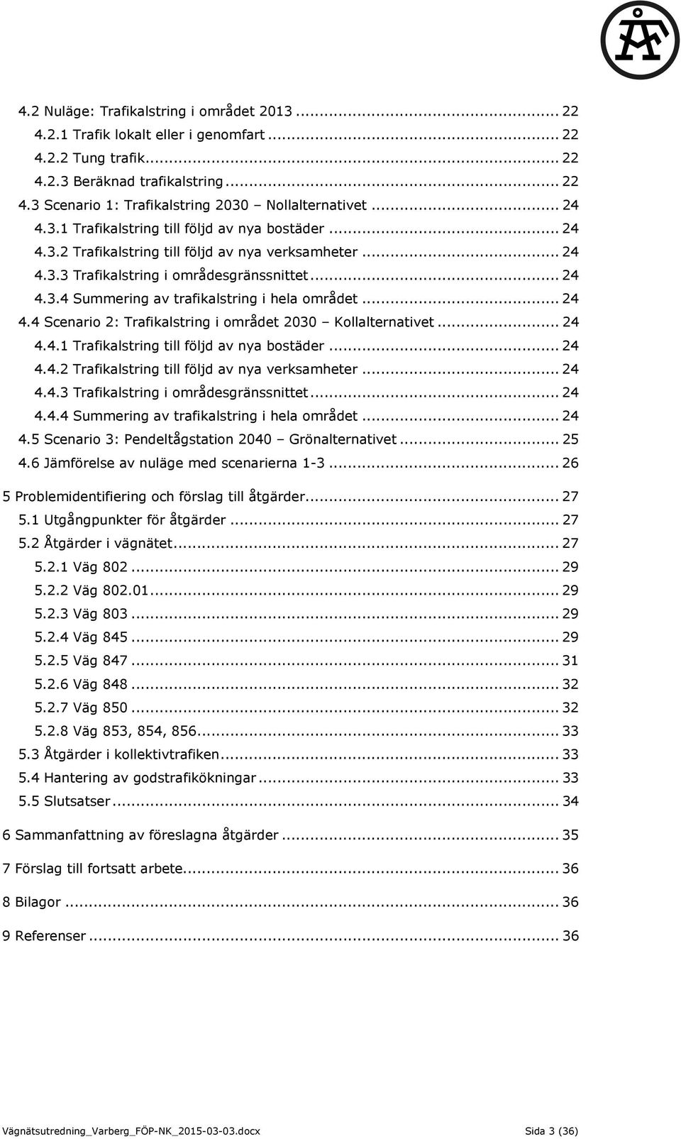 .. 24 4.4 Scenario 2: Trafikalstring i området 2030 Kollalternativet... 24 4.4.1 Trafikalstring till följd av nya bostäder... 24 4.4.2 Trafikalstring till följd av nya verksamheter... 24 4.4.3 Trafikalstring i områdesgränssnittet.