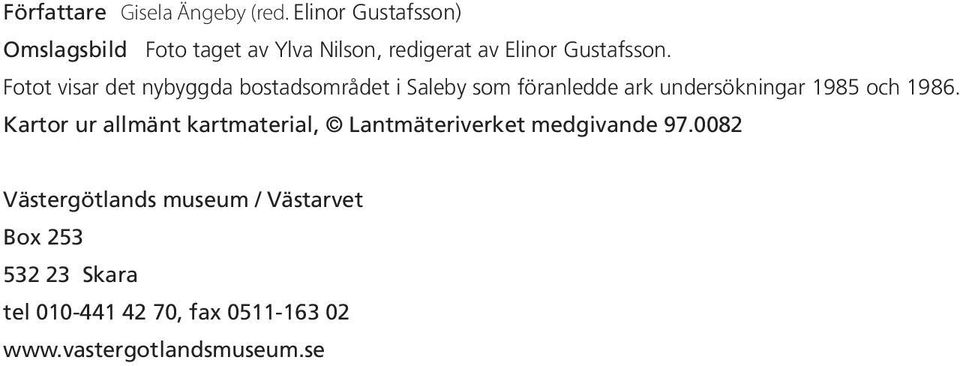 Fotot visar det nybyggda bostadsområdet i Saleby som föranledde ark undersökningar 1985 och 1986.