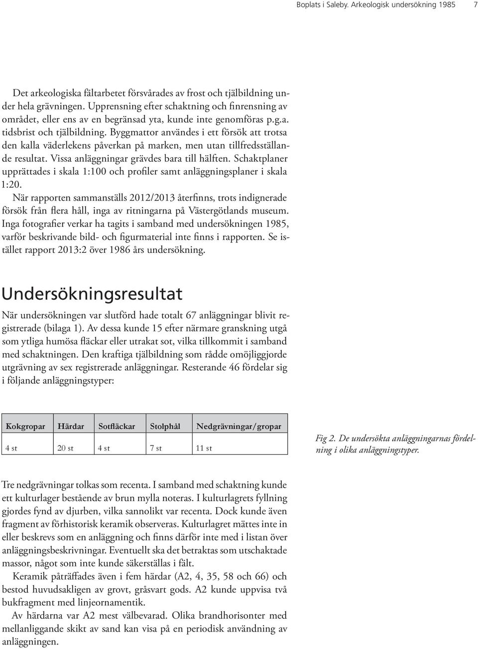 Byggmattor användes i ett försök att trotsa den kalla väderlekens påverkan på marken, men utan tillfredsställande resultat. Vissa anläggningar grävdes bara till hälften.