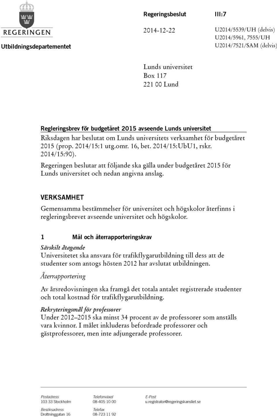 Regeringen beslutar att följande ska gälla under budgetåret 2015 för Lunds universitet och nedan angivna anslag.