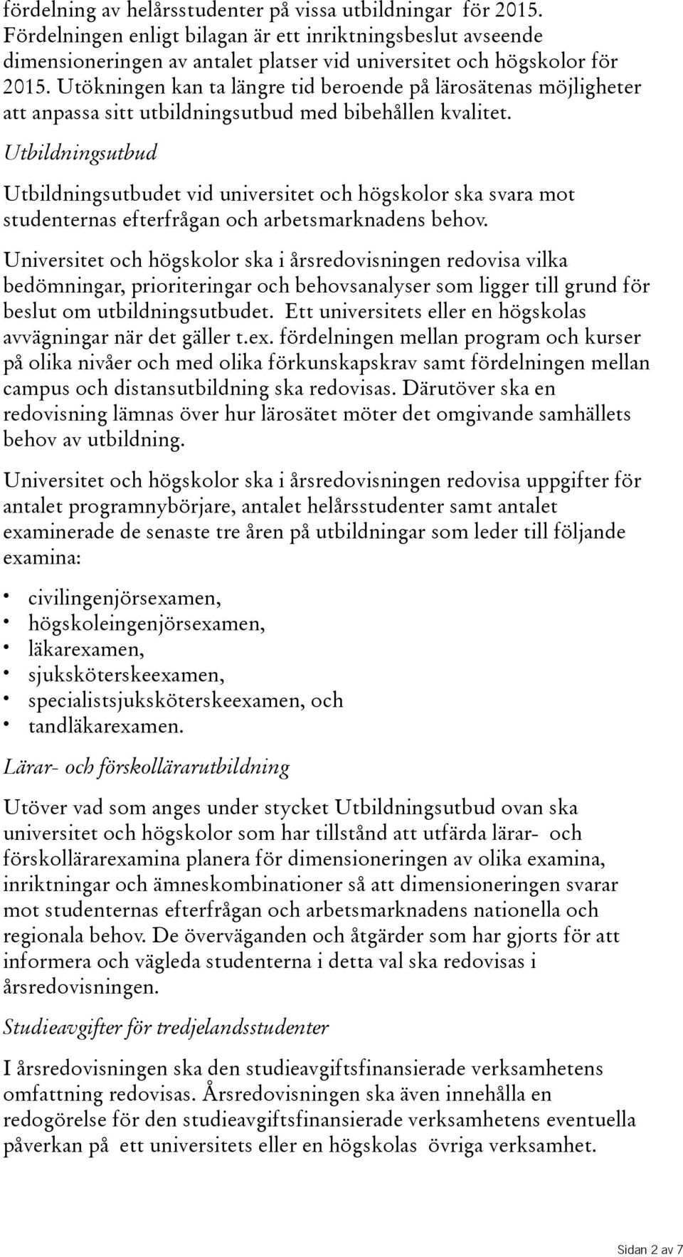 Utbildningsutbud Utbildningsutbudet vid universitet och högskolor ska svara mot studenternas efterfrågan och arbetsmarknadens behov.