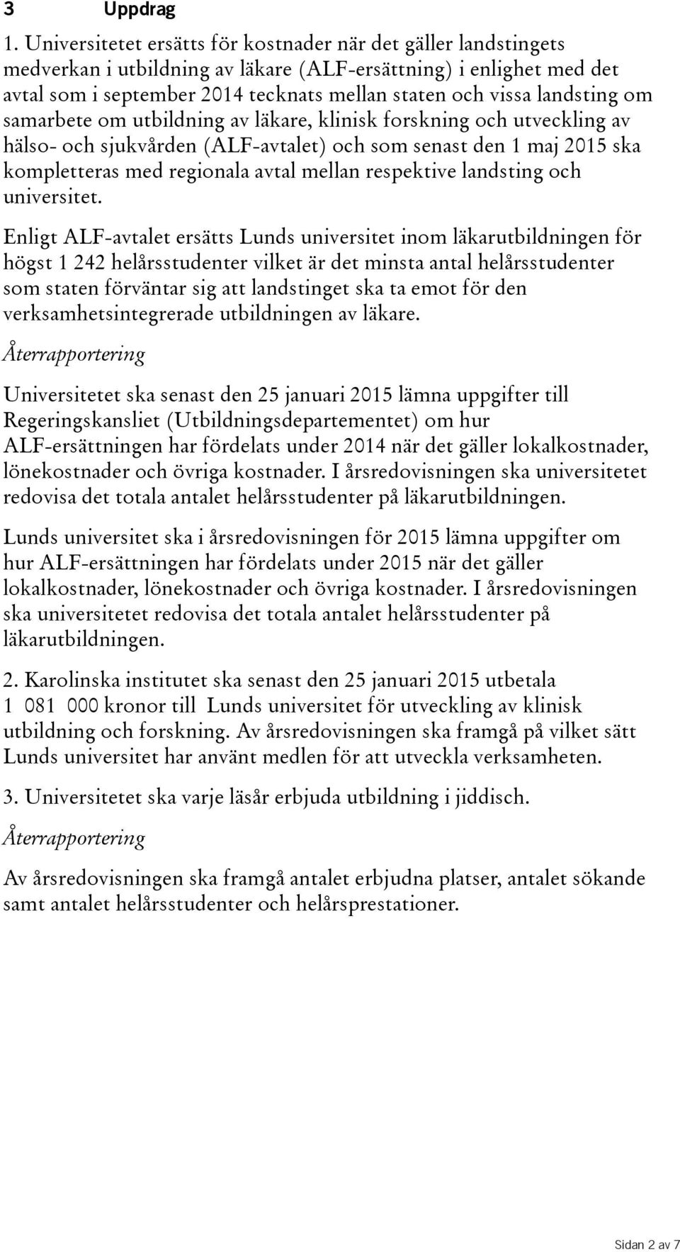 landsting om samarbete om utbildning av läkare, klinisk forskning och utveckling av hälso- och sjukvården(alf-avtalet) och som senast den 1 maj 2015 ska kompletteras med regionala avtal mellan