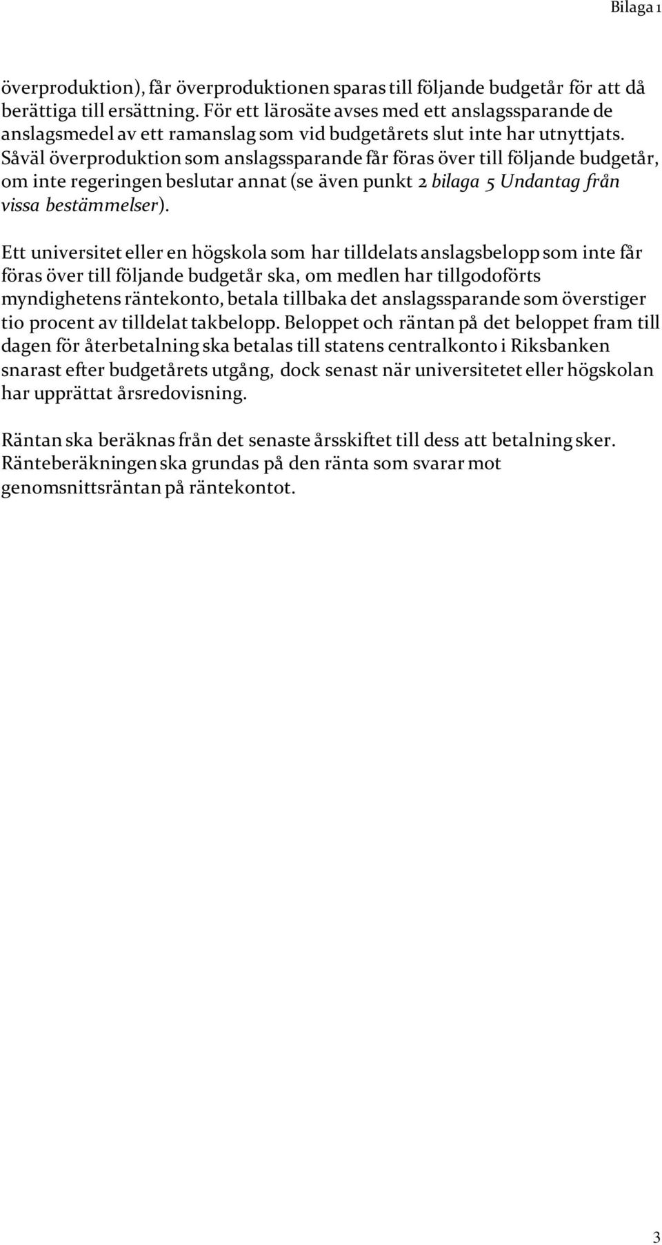 Såväl överproduktion som anslagssparande får föras över till följande budgetår, om inte regeringen beslutar annat (se även punkt 2 bilaga 5 Undantag från vissa bestämmelser).