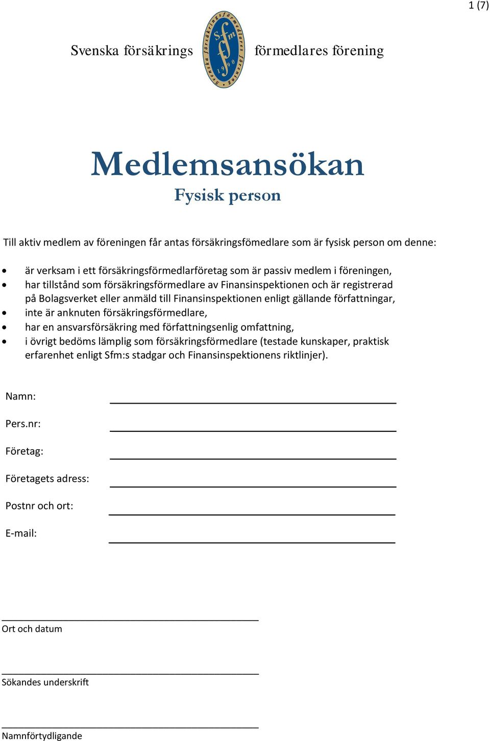 Finansinspektionen enligt gällande författningar, inte är anknuten försäkringsförmedlare, har en ansvarsförsäkring med författningsenlig omfattning, i övrigt bedöms lämplig som