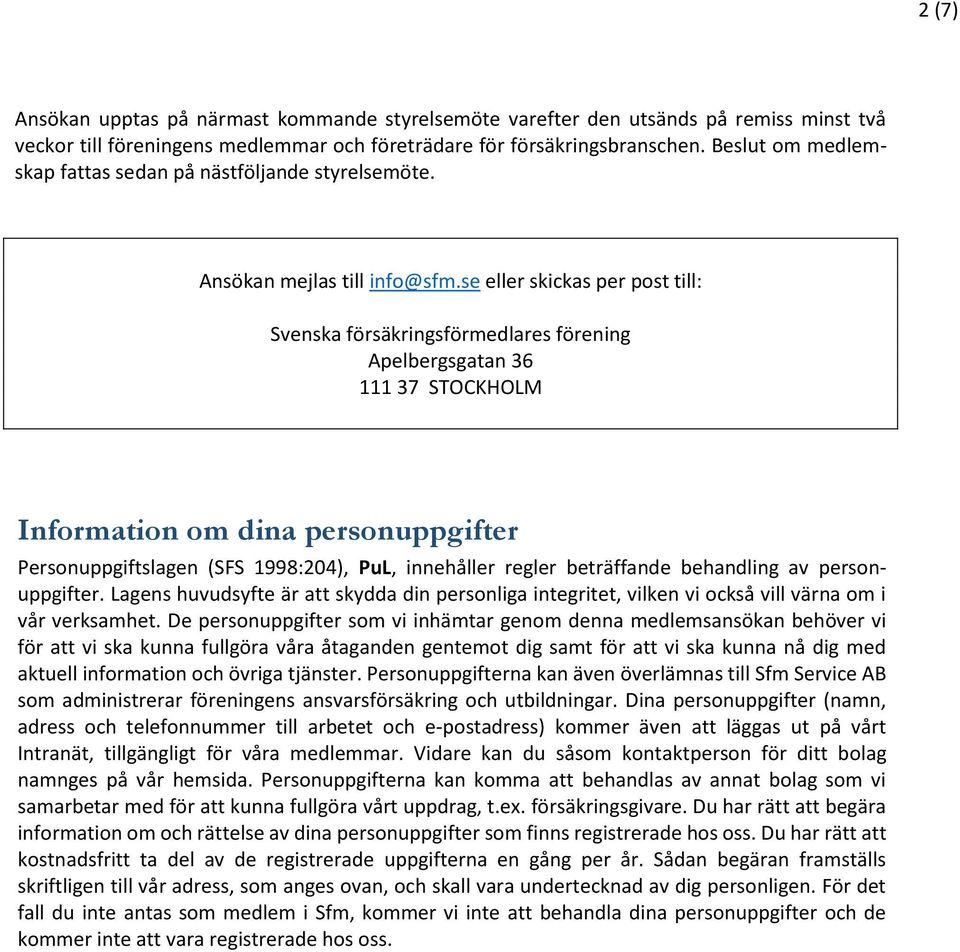 se eller skickas per post till: Svenska försäkringsförmedlares förening Apelbergsgatan 36 111 37 STOCKHOLM Information om dina personuppgifter Personuppgiftslagen (SFS 1998:204), PuL, innehåller