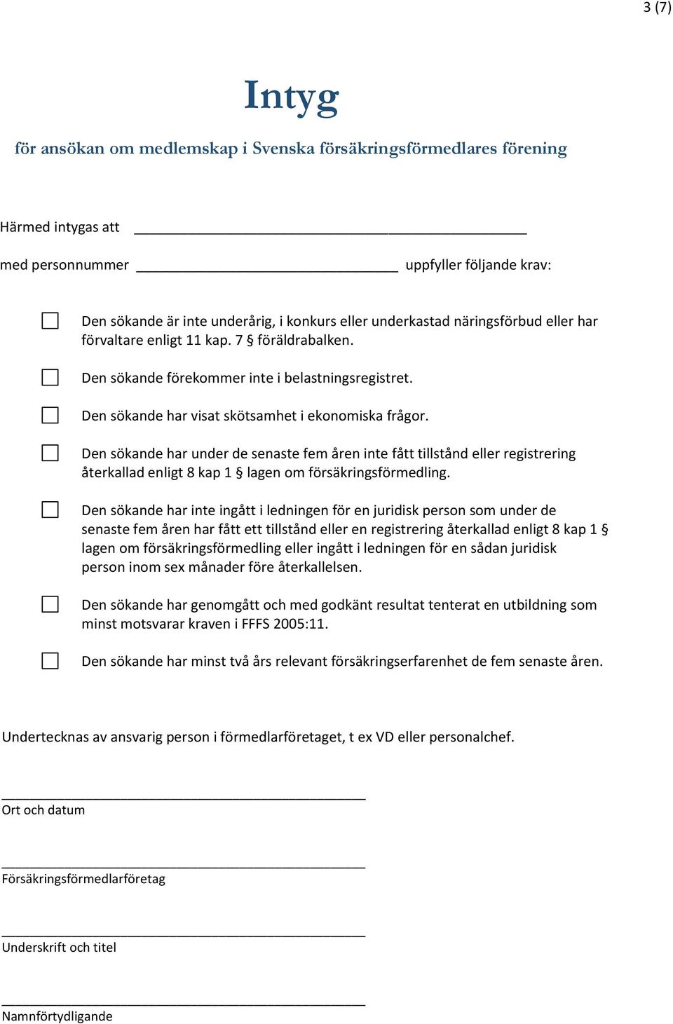 Den sökande har under de senaste fem åren inte fått tillstånd eller registrering återkallad enligt 8 kap 1 lagen om försäkringsförmedling.