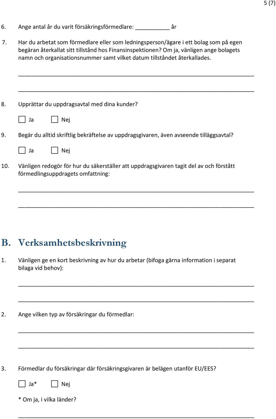 Om ja, vänligen ange bolagets namn och organisationsnummer samt vilket datum tillståndet återkallades. 8. Upprättar du uppdragsavtal med dina kunder? 9.