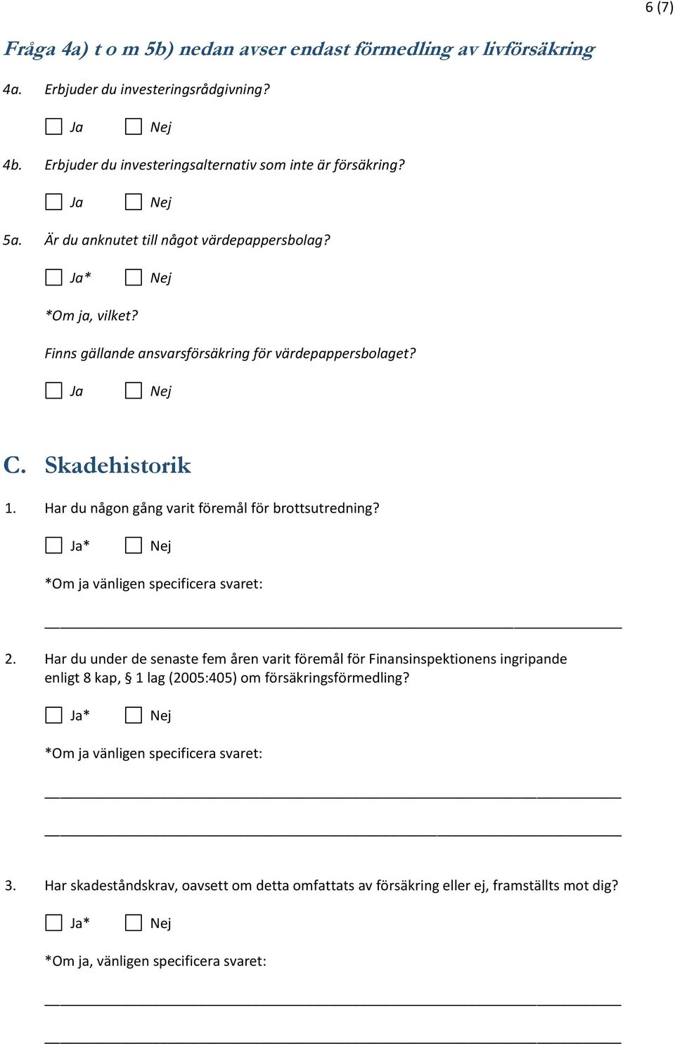 Har du någon gång varit föremål för brottsutredning? *Om ja vänligen specificera svaret: 2.