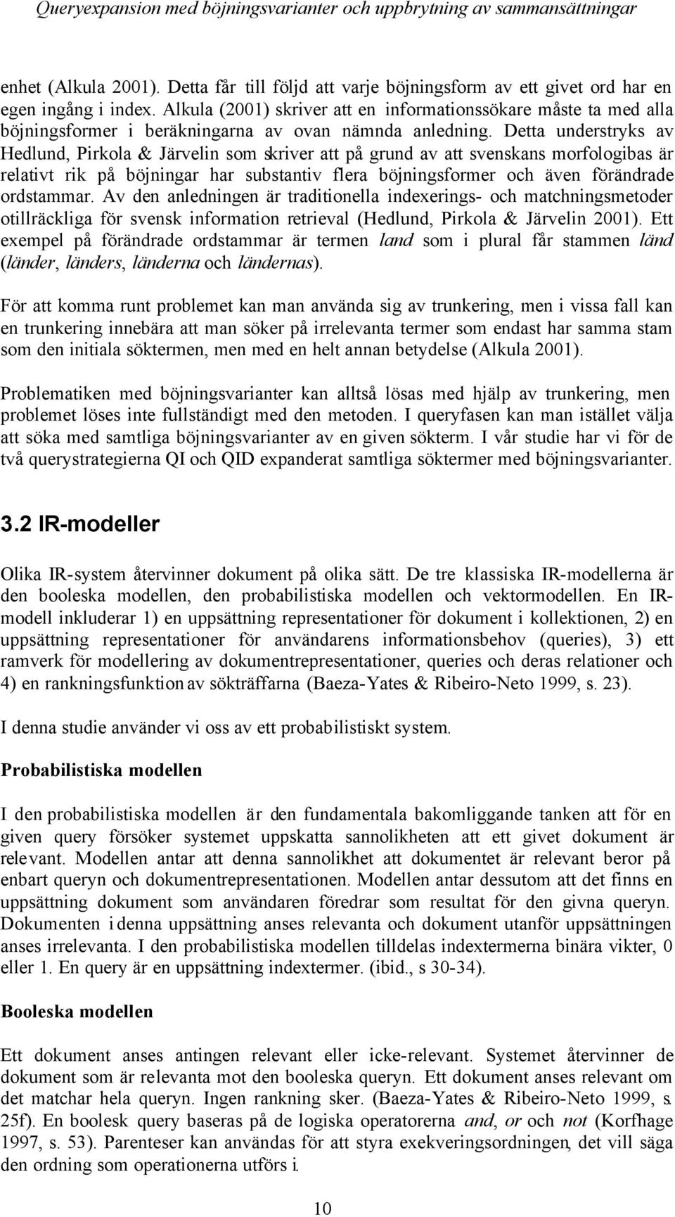 Detta understryks av Hedlund, Pirkola & Järvelin som skriver att på grund av att svenskans morfologibas är relativt rik på böjningar har substantiv flera böjningsformer och även förändrade ordstammar.