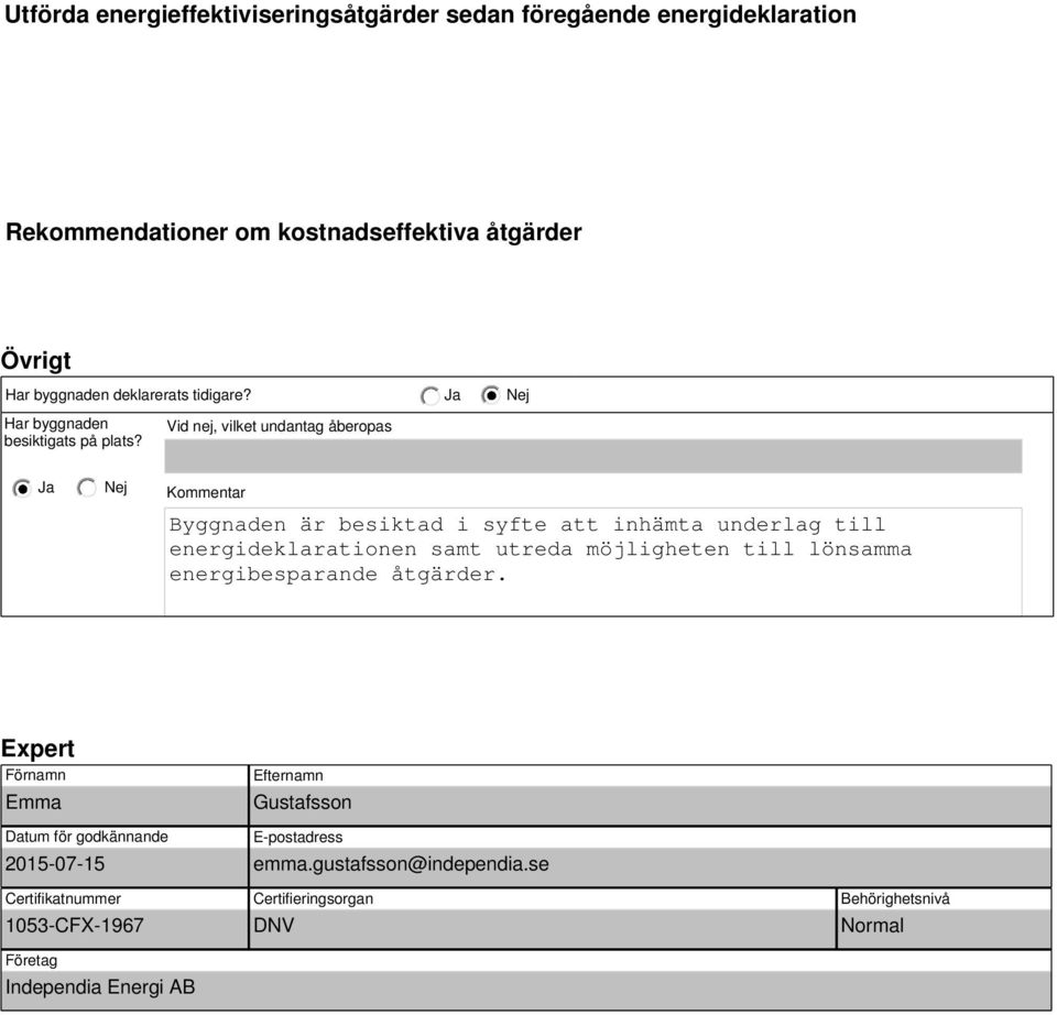 Vid nej, vilket undantag åberopas Kommentar Byggnaden är besiktad i syfte att inhämta underlag till energideklarationen samt utreda möjligheten till