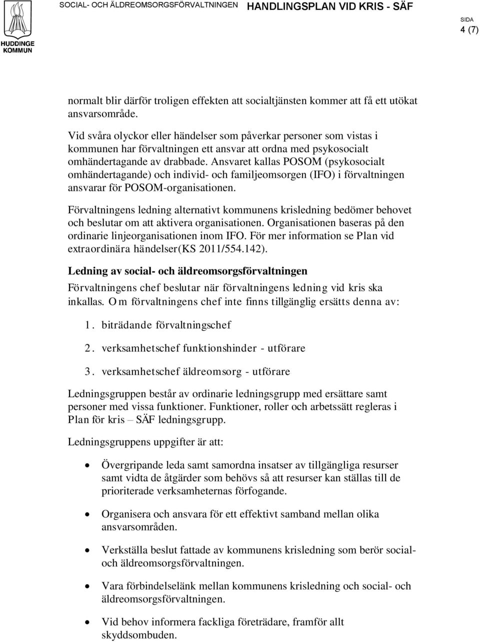 Ansvaret kallas POSOM (psykosocialt omhändertagande) och individ- och familjeomsorgen (IFO) i förvaltningen ansvarar för POSOM-organisationen.