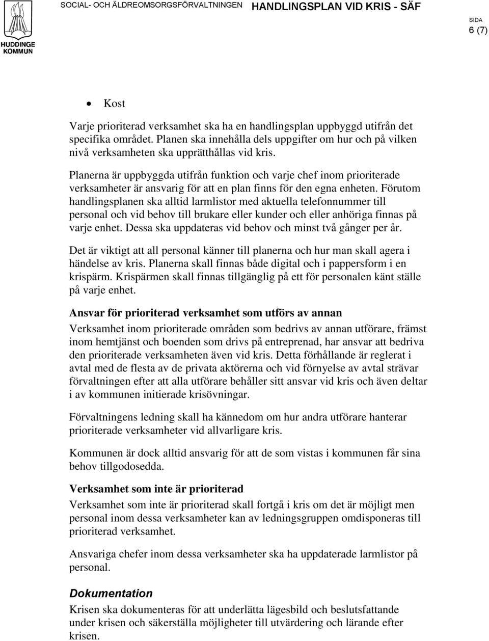 Planerna är uppbyggda utifrån funktion och varje chef inom prioriterade verksamheter är ansvarig för att en plan finns för den egna enheten.