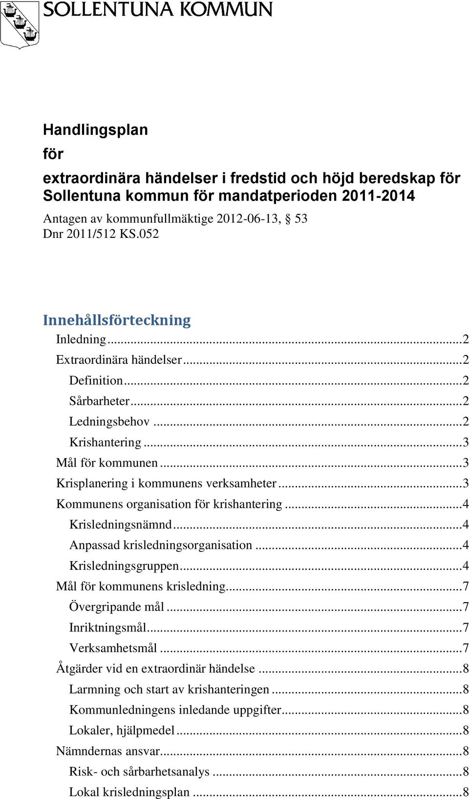 .. 3 Kommunens organisation för krishantering... 4 Krisledningsnämnd... 4 Anpassad krisledningsorganisation... 4 Krisledningsgruppen... 4 Mål för kommunens krisledning... 7 Övergripande mål.