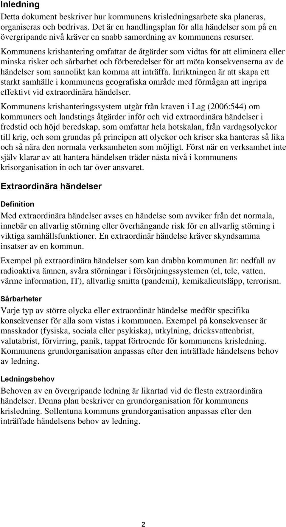 Kommunens krishantering omfattar de åtgärder som vidtas för att eliminera eller minska risker och sårbarhet och förberedelser för att möta konsekvenserna av de händelser som sannolikt kan komma att