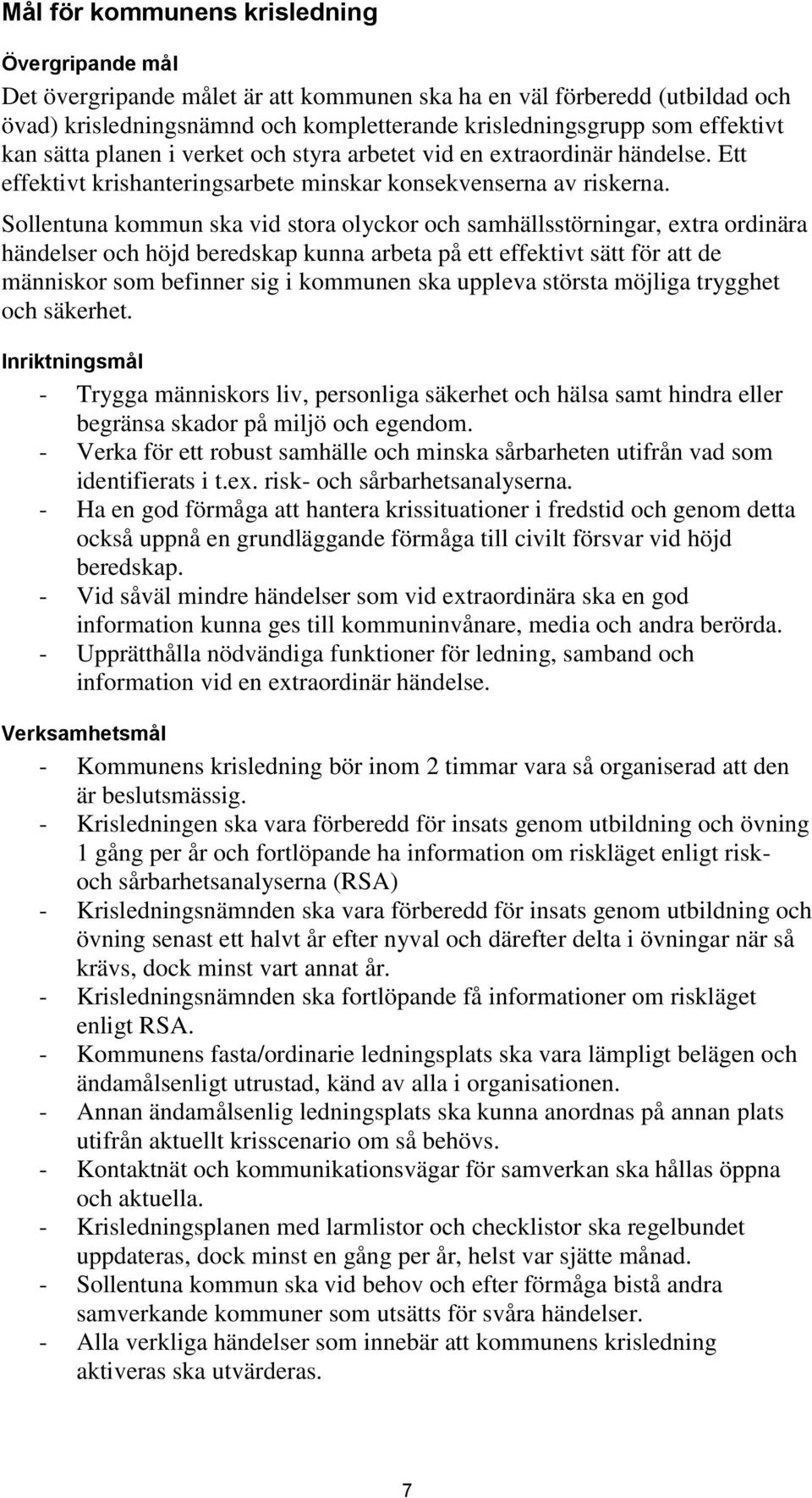 Sollentuna kommun ska vid stora olyckor och samhällsstörningar, extra ordinära händelser och höjd beredskap kunna arbeta på ett effektivt sätt för att de människor som befinner sig i kommunen ska