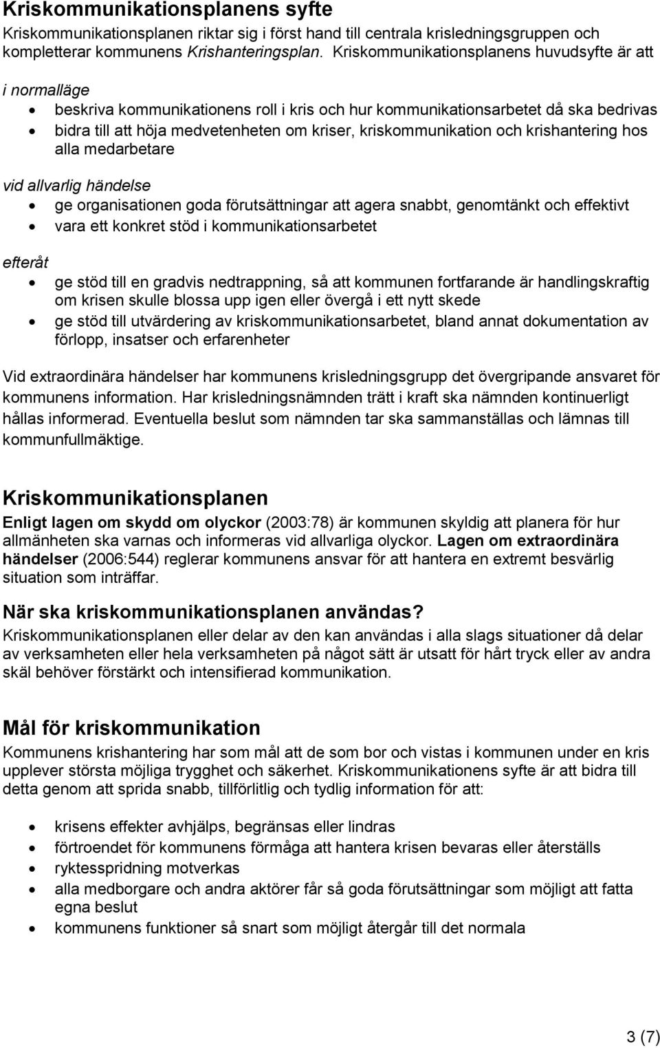 kriskommunikation och krishantering hos alla medarbetare vid allvarlig händelse ge organisationen goda förutsättningar att agera snabbt, genomtänkt och effektivt vara ett konkret stöd i