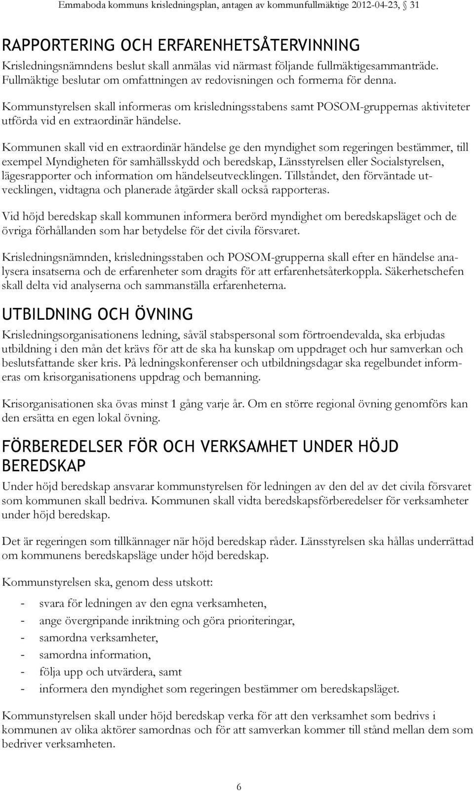 Kommunstyrelsen skall informeras om krisledningsstabens samt POSOM-gruppernas aktiviteter utförda vid en extraordinär händelse.