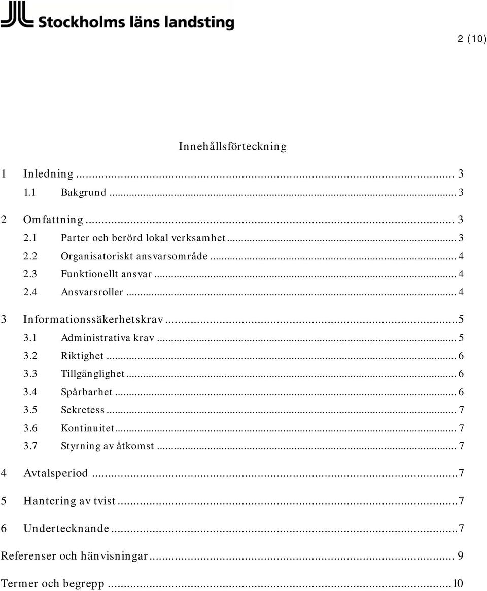 .. 6 3.3 Tillgänglighet... 6 3.4 Spårbarhet... 6 3.5 Sekretess... 7 3.6 Kontinuitet... 7 3.7 Styrning av åtkomst... 7 4 Avtalsperiod.