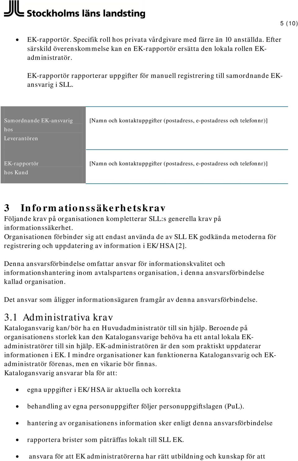 5 (10) Samordnande EK-ansvarig hos Leverantören [Namn och kontaktuppgifter (postadress, e-postadress och telefonnr)] EK-rapportör hos Kund [Namn och kontaktuppgifter (postadress, e-postadress och