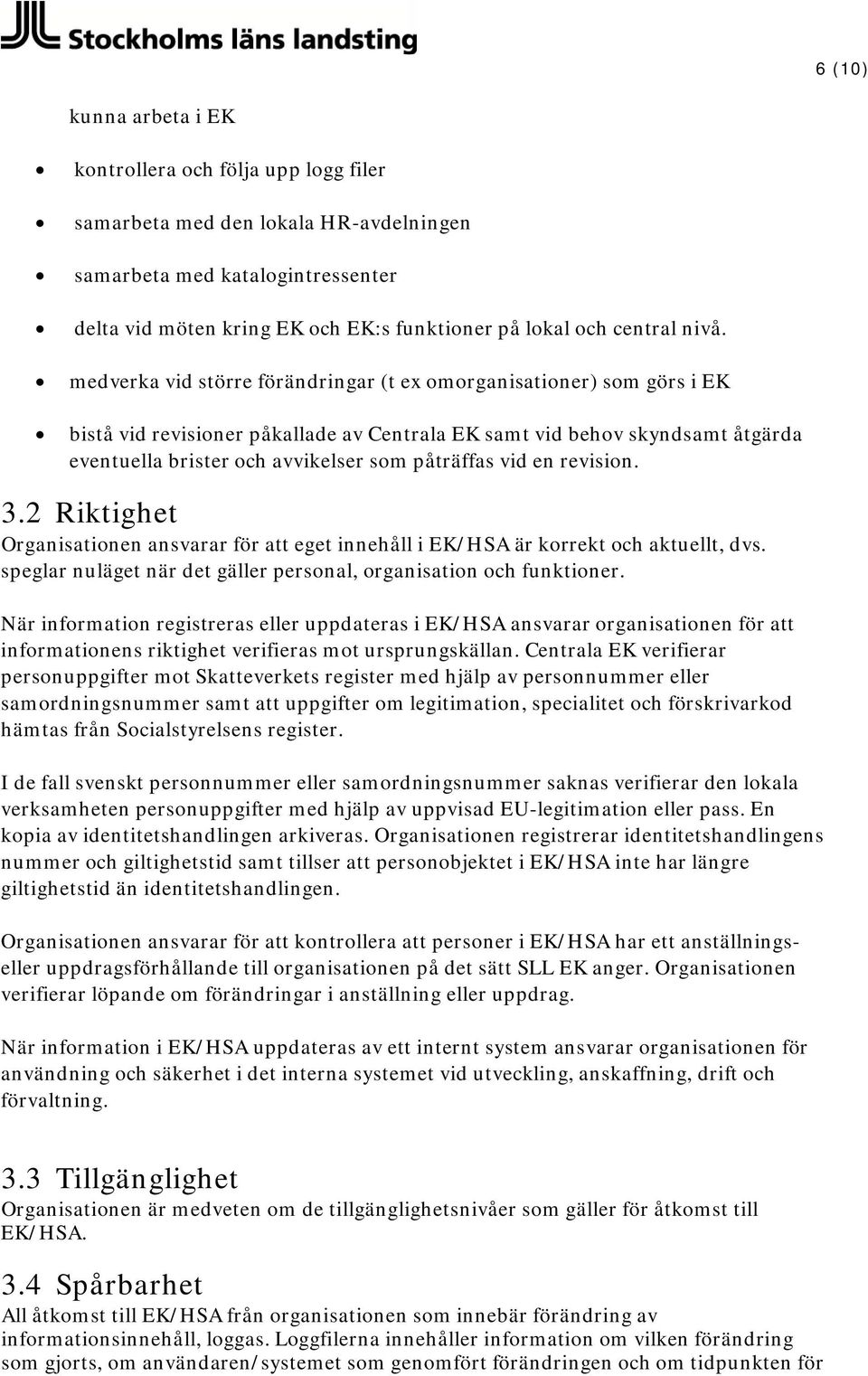 medverka vid större förändringar (t ex omorganisationer) som görs i EK bistå vid revisioner påkallade av Centrala EK samt vid behov skyndsamt åtgärda eventuella brister och avvikelser som påträffas