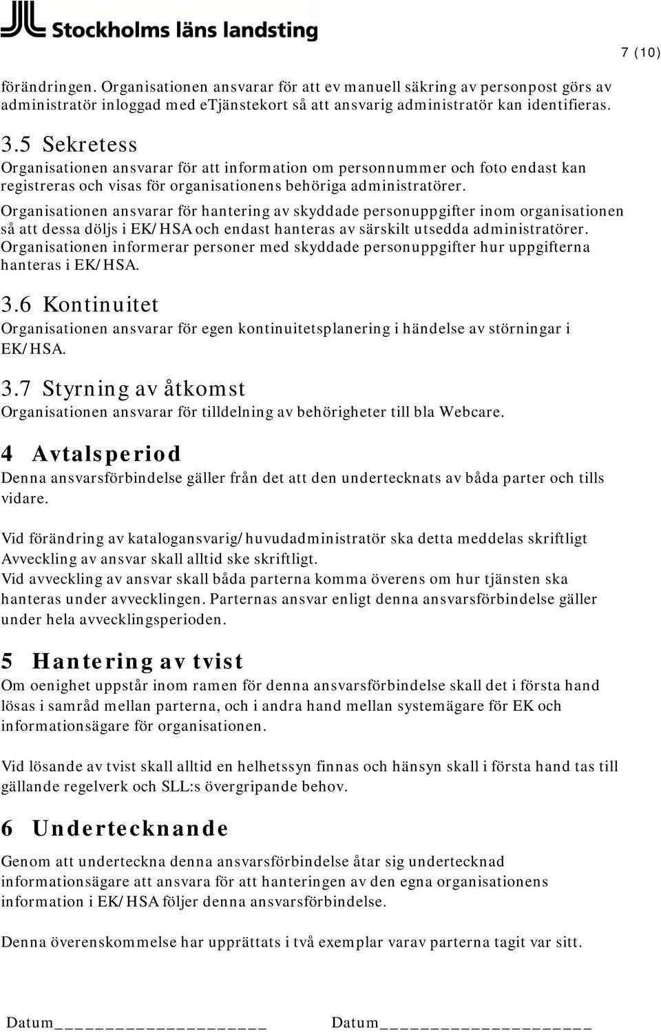 Organisationen ansvarar för hantering av skyddade personuppgifter inom organisationen så att dessa döljs i EK/HSA och endast hanteras av särskilt utsedda administratörer.