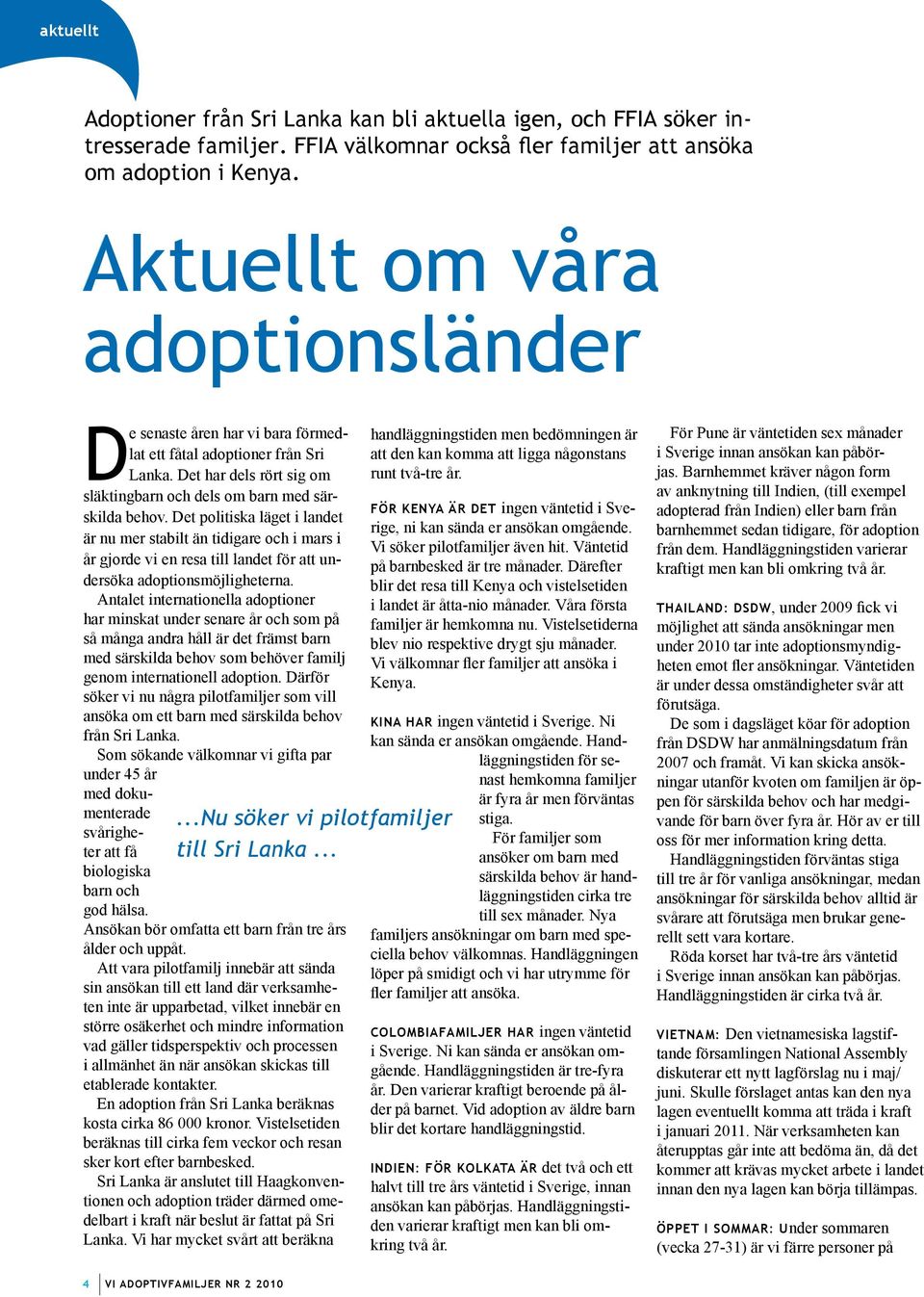 Det politiska läget i landet är nu mer stabilt än tidigare och i mars i år gjorde vi en resa till landet för att undersöka adoptionsmöjligheterna.